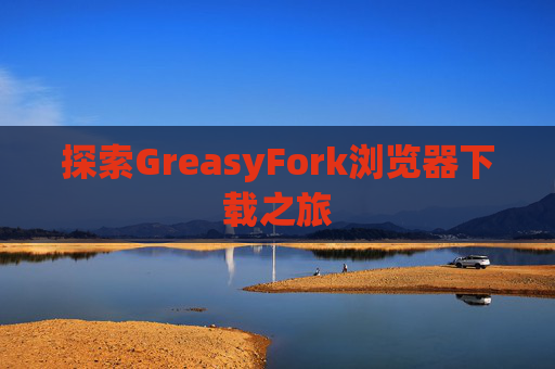 探索GreasyFork浏览器下载之旅