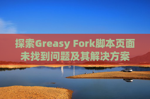 探索Greasy Fork脚本页面未找到问题及其解决方案