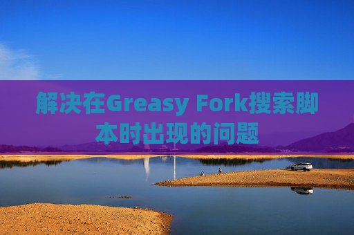 解决在Greasy Fork搜索脚本时出现的问题