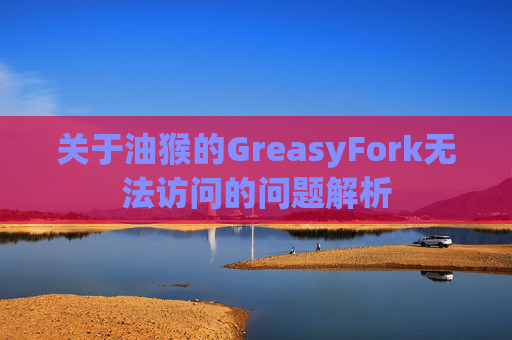 关于油猴的GreasyFork无法访问的问题解析